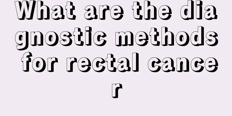 What are the diagnostic methods for rectal cancer