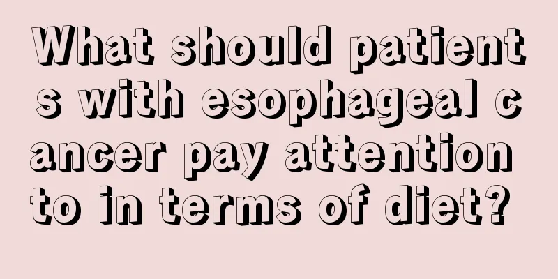 What should patients with esophageal cancer pay attention to in terms of diet? 