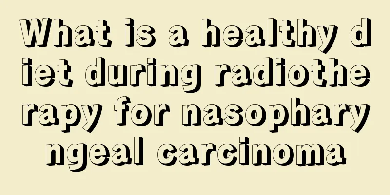 What is a healthy diet during radiotherapy for nasopharyngeal carcinoma