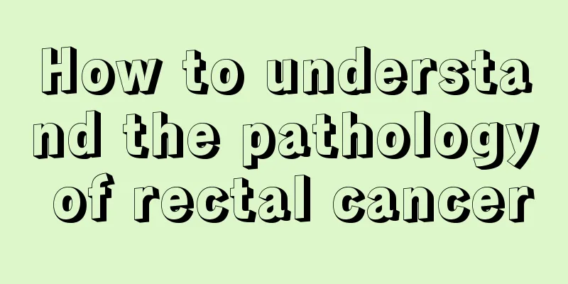 How to understand the pathology of rectal cancer