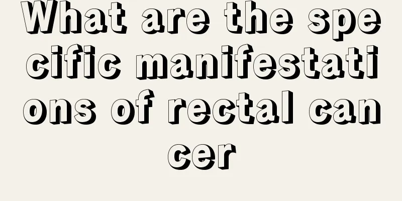 What are the specific manifestations of rectal cancer