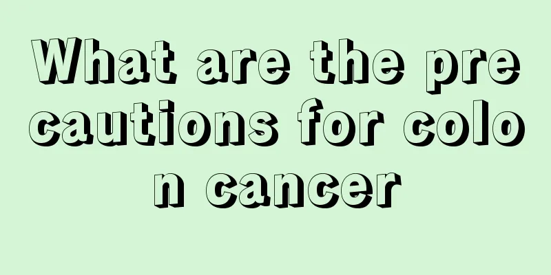 What are the precautions for colon cancer