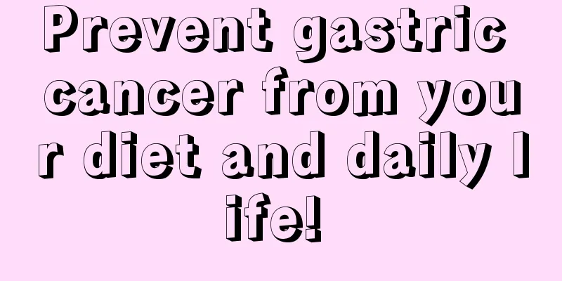 Prevent gastric cancer from your diet and daily life! 