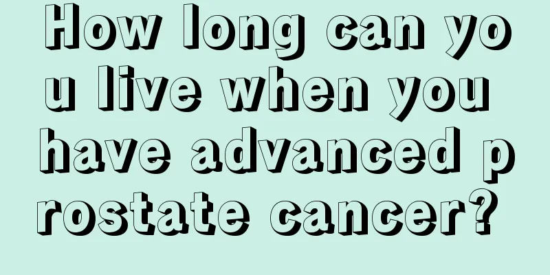 How long can you live when you have advanced prostate cancer? 