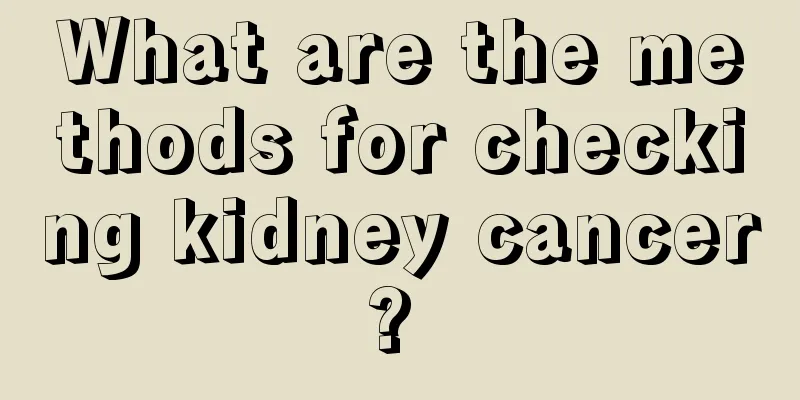 What are the methods for checking kidney cancer? 