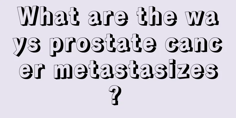 What are the ways prostate cancer metastasizes? 