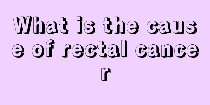 What is the cause of rectal cancer