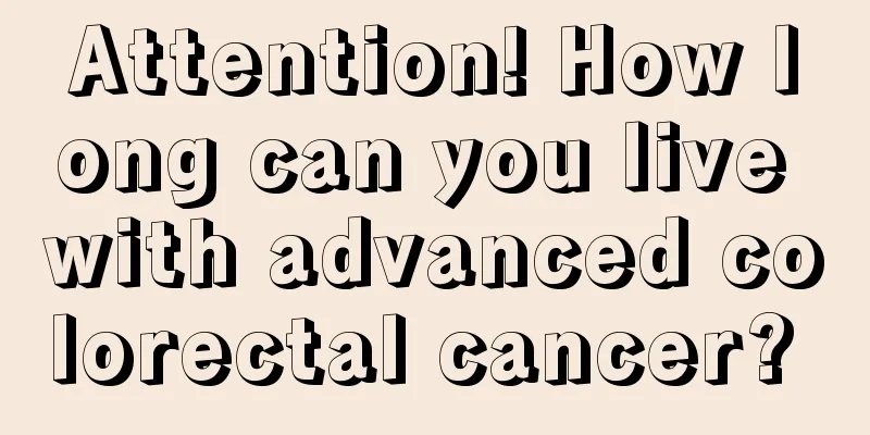 Attention! How long can you live with advanced colorectal cancer? 