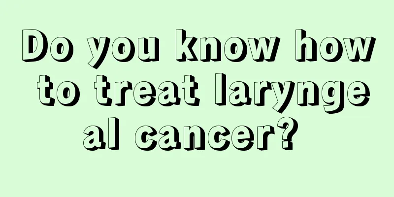 Do you know how to treat laryngeal cancer? 