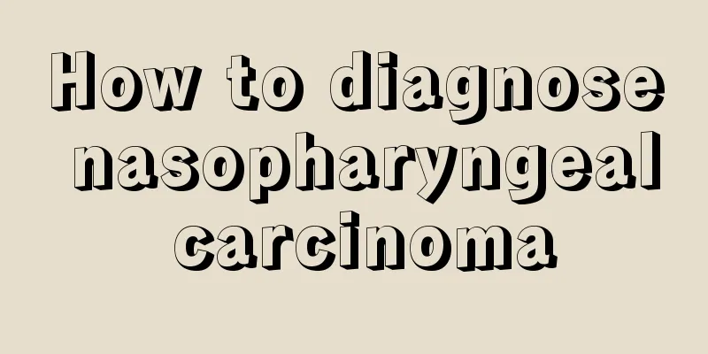 How to diagnose nasopharyngeal carcinoma