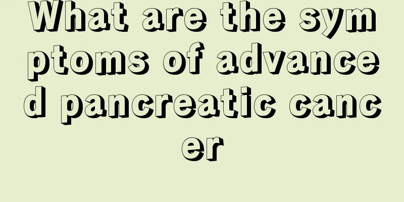 What are the symptoms of advanced pancreatic cancer