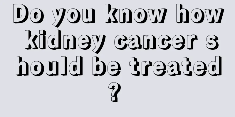 Do you know how kidney cancer should be treated? 