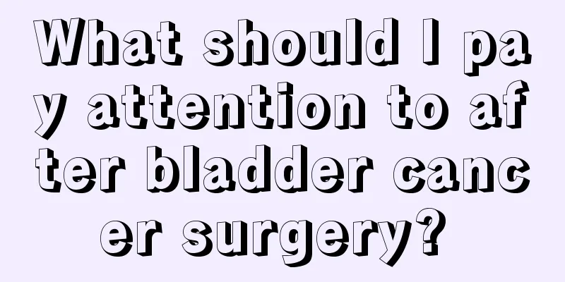 What should I pay attention to after bladder cancer surgery? 