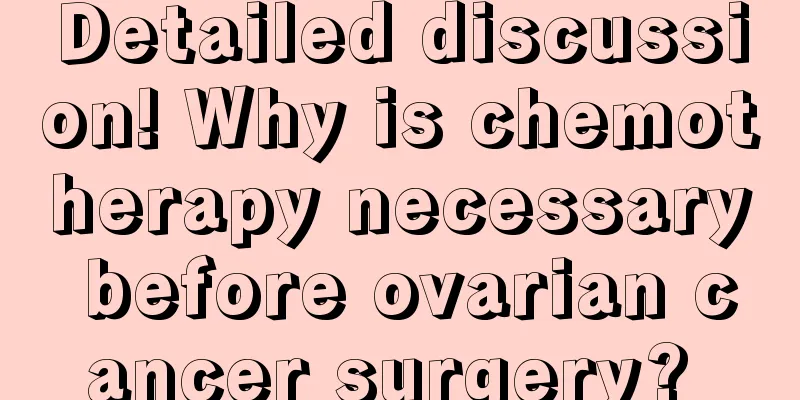 Detailed discussion! Why is chemotherapy necessary before ovarian cancer surgery? 