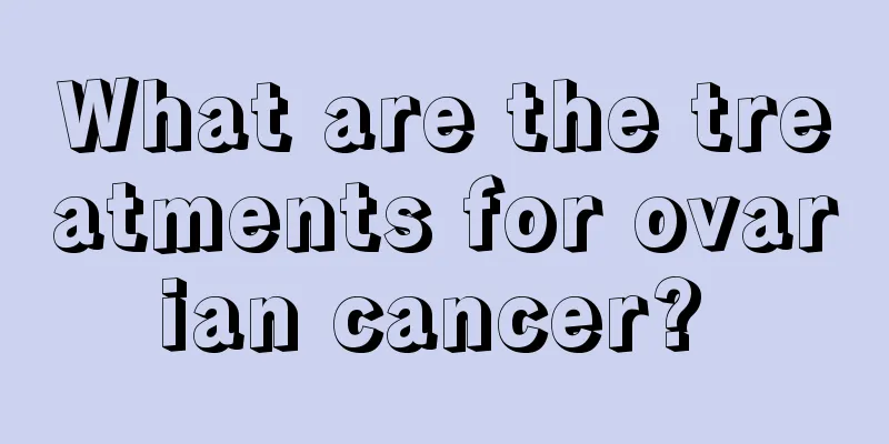 What are the treatments for ovarian cancer? 