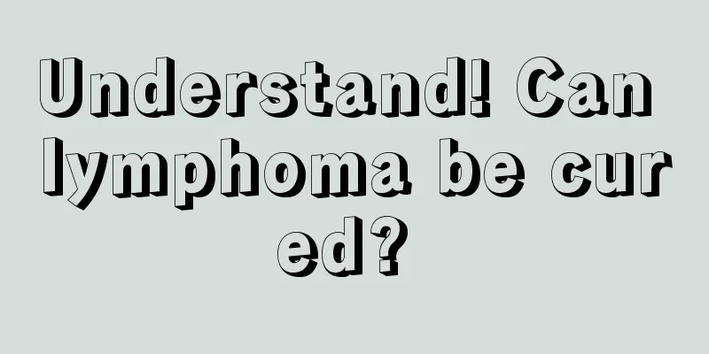 Understand! Can lymphoma be cured? 