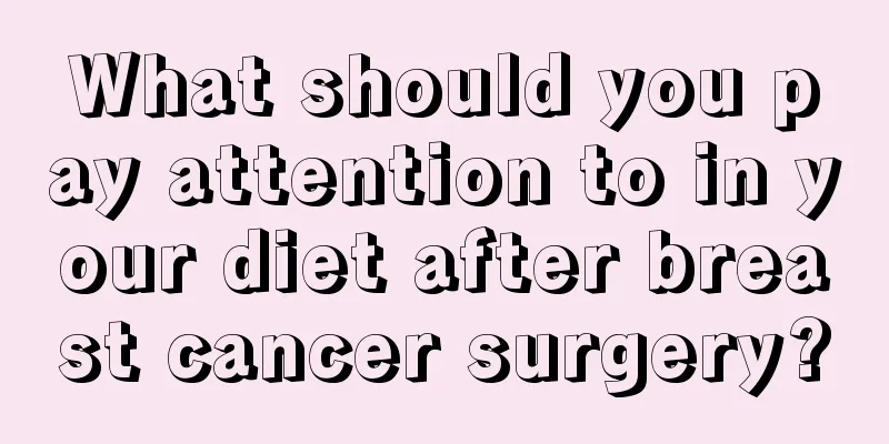 What should you pay attention to in your diet after breast cancer surgery?