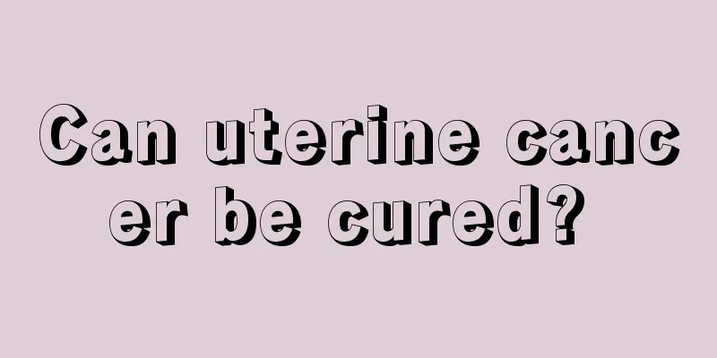 Can uterine cancer be cured? 