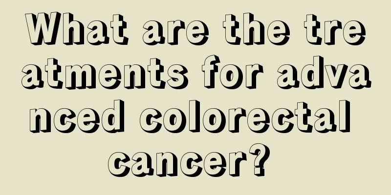 What are the treatments for advanced colorectal cancer? 