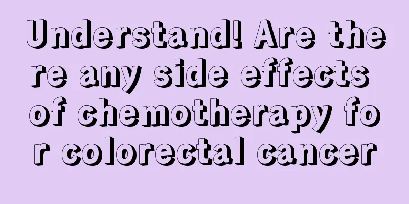 Understand! Are there any side effects of chemotherapy for colorectal cancer