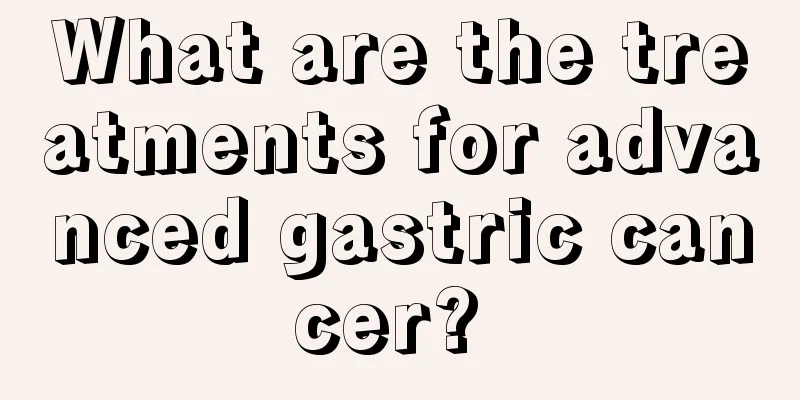 What are the treatments for advanced gastric cancer? 