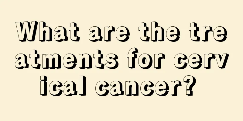 What are the treatments for cervical cancer? 