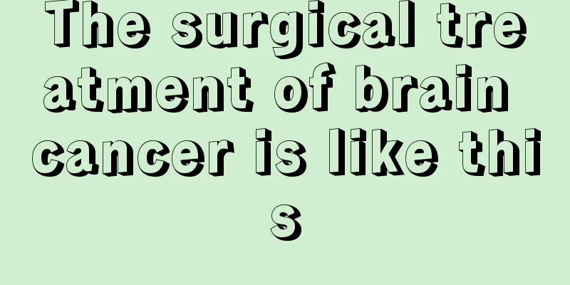 The surgical treatment of brain cancer is like this