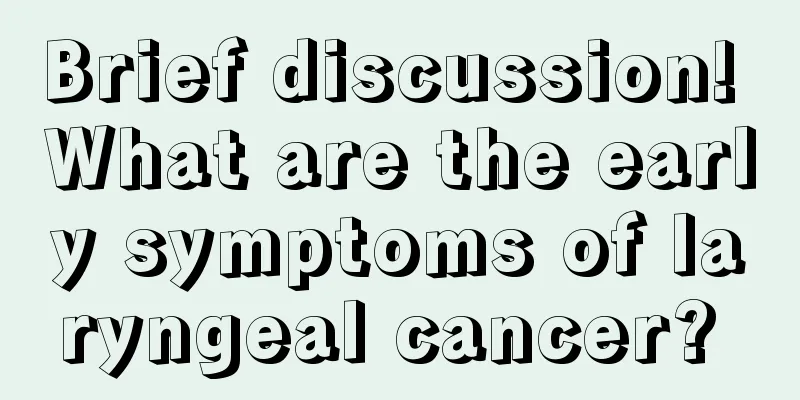 Brief discussion! What are the early symptoms of laryngeal cancer? 