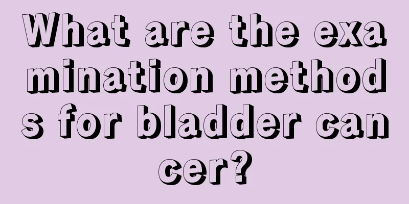 What are the examination methods for bladder cancer?
