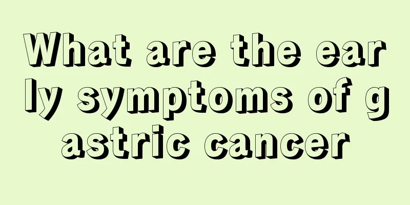 What are the early symptoms of gastric cancer