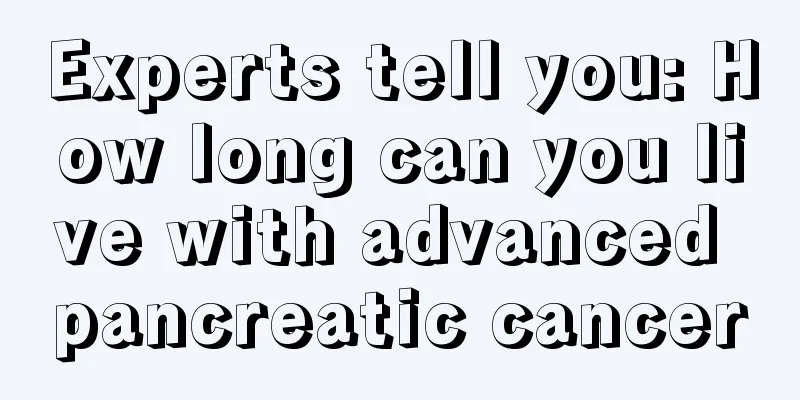 Experts tell you: How long can you live with advanced pancreatic cancer