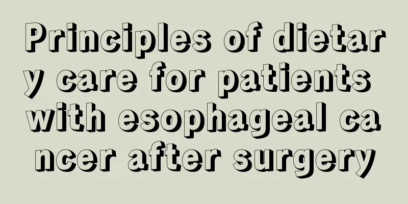 Principles of dietary care for patients with esophageal cancer after surgery