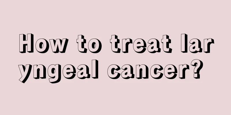 How to treat laryngeal cancer? 