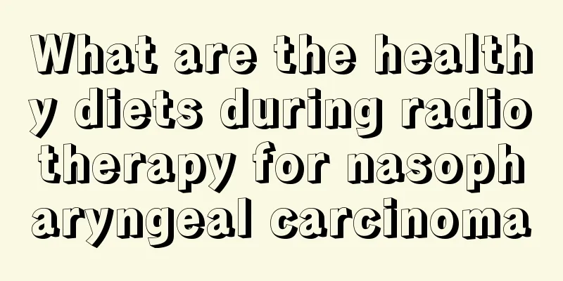 What are the healthy diets during radiotherapy for nasopharyngeal carcinoma