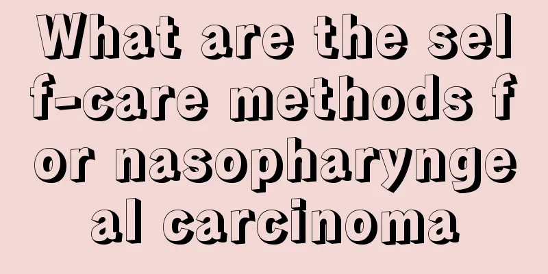 What are the self-care methods for nasopharyngeal carcinoma