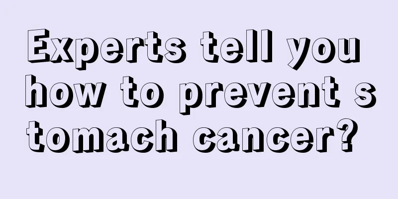 Experts tell you how to prevent stomach cancer? 