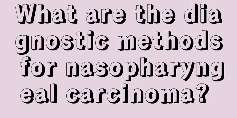 What are the diagnostic methods for nasopharyngeal carcinoma? 