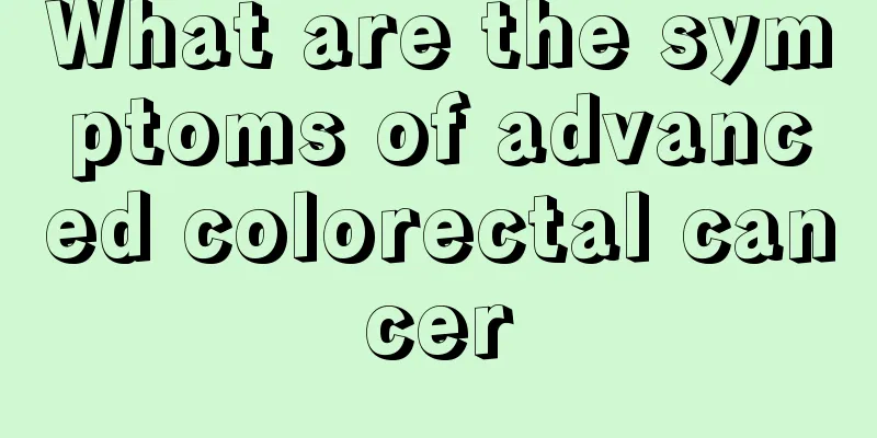 What are the symptoms of advanced colorectal cancer