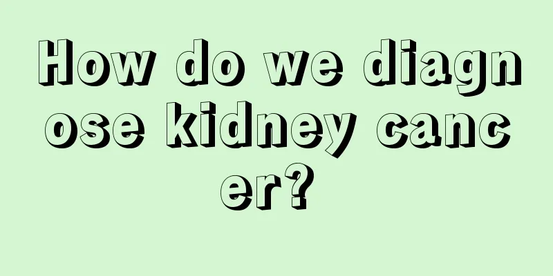 How do we diagnose kidney cancer? 