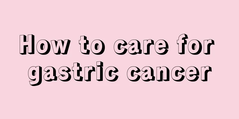 How to care for gastric cancer