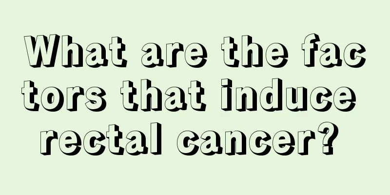What are the factors that induce rectal cancer? 