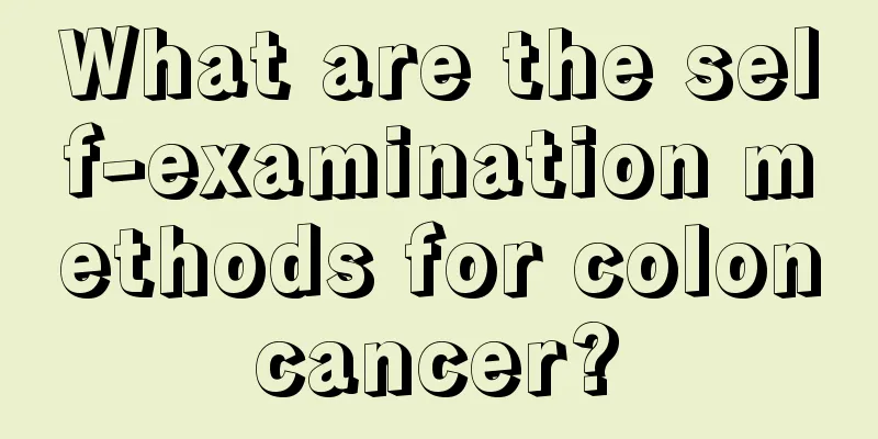 What are the self-examination methods for colon cancer? 