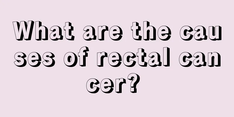 What are the causes of rectal cancer? 