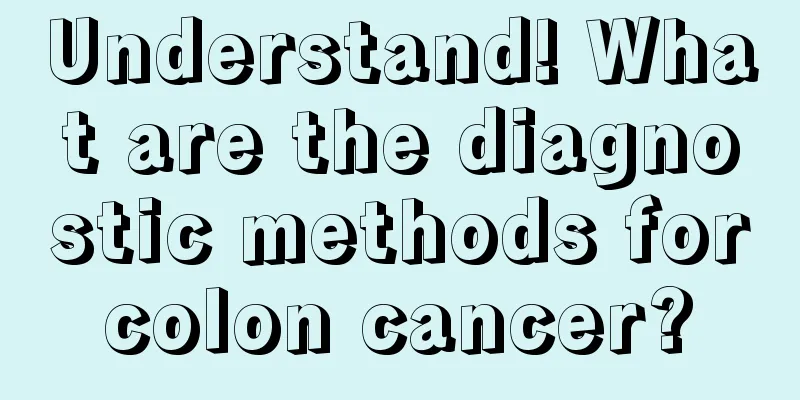Understand! What are the diagnostic methods for colon cancer? 