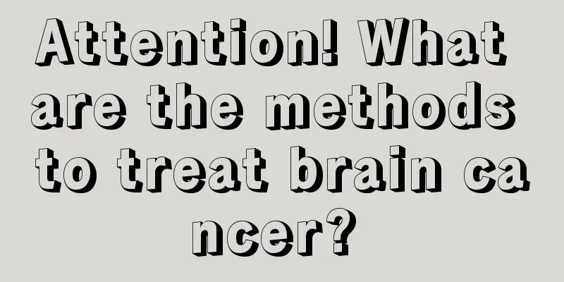 Attention! What are the methods to treat brain cancer? 