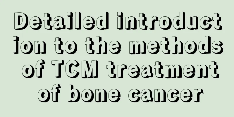 Detailed introduction to the methods of TCM treatment of bone cancer