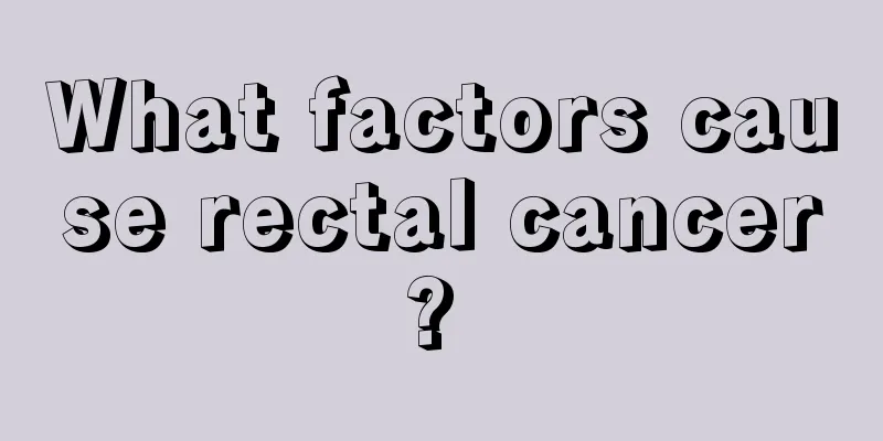 What factors cause rectal cancer? 