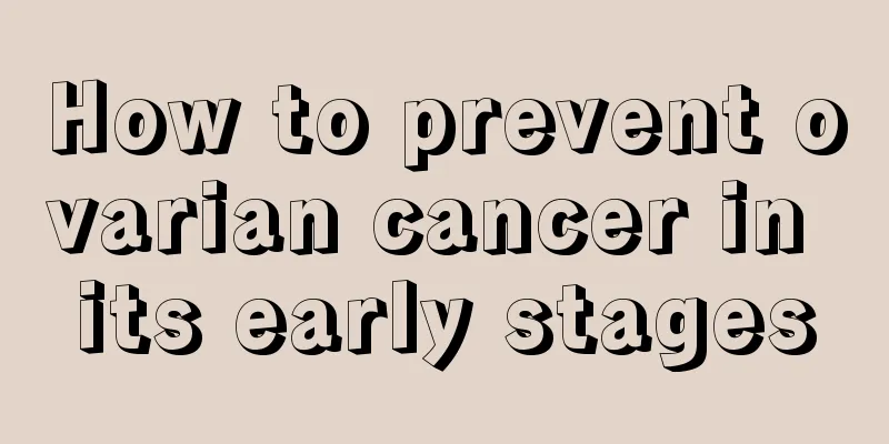 How to prevent ovarian cancer in its early stages