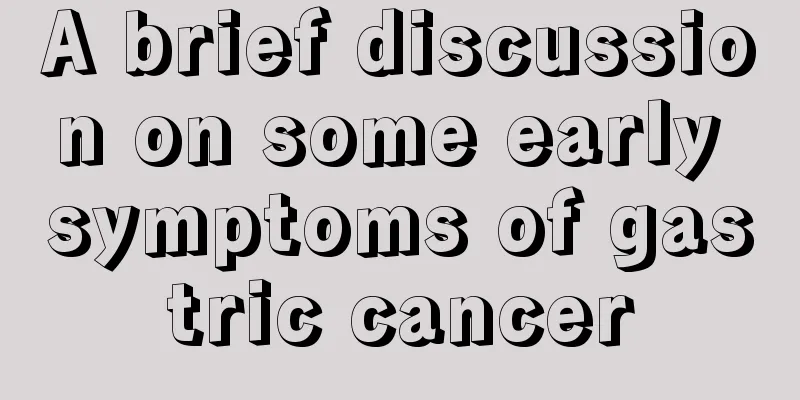 A brief discussion on some early symptoms of gastric cancer