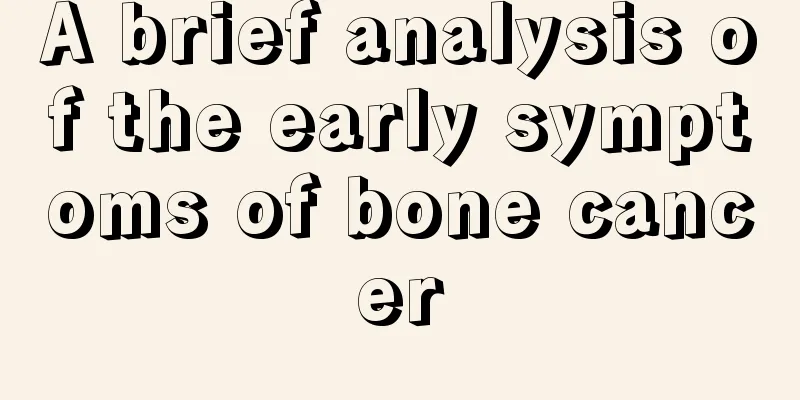 A brief analysis of the early symptoms of bone cancer